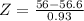 Z = \frac{56 - 56.6}{0.93}
