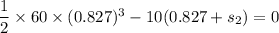 \dfrac{1}{2}\times60\times(0.827)^3-10(0.827+s_{2})=0