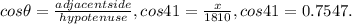 cos\theta = \frac{adjacentside}{hypotenuse}, cos41 = \frac{x}{1810}, cos 41 = 0.7547.