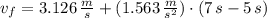 v_{f} = 3.126\,\frac{m}{s} + (1.563\,\frac{m}{s^{2}})\cdot (7\,s-5\,s)