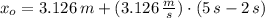x_{o} = 3.126\,m + (3.126\,\frac{m}{s} )\cdot (5\,s-2\,s)