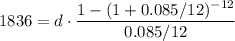 \displaystyle 1836=d\cdot \frac{1-(1+0.085/12)^{-12}}{0.085/12}