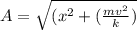 A = \sqrt{(x^{2} + (\frac {mv^{2}}{k})}