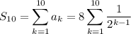 S_{10}=\displaystyle\sum_{k=1}^{10}a_k=8\sum_{k=1}^{10}\frac1{2^{k-1}}