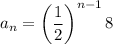 a_n=\left(\dfrac12\right)^{n-1}8