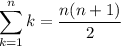 \displaystyle\sum_{k=1}^nk=\frac{n(n+1)}2