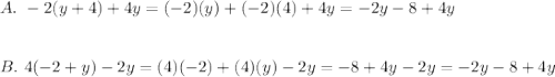 A.\ -2(y+4)+4y=(-2)(y)+(-2)(4)+4y=-2y-8+4y\\\\\\B.\ 4(-2+y)-2y=(4)(-2)+(4)(y)-2y=-8+4y-2y=-2y-8+4y