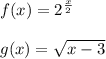 f(x)=2^\frac{x}{2}} \\ \\ g(x)=\sqrt{x-3}