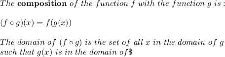 The \ \mathbf{composition} \ of \ the \ function \ f \ with \ the \ function \ g \ is:\\ \\ (f \circ g)(x)=f(g(x)) \\ \\ The \ domain \ of \ (f \circ g) \ is \ the \ set \ of \ all \ x \ in \ the \ domain \ of \ g \\ such \ that \ g(x) \ is \ in \ the \ domain \ of \