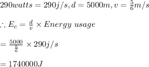290watts=290j/s,d=5000m,v=\frac{5}{6}m/s\\\\\therefore E_c=\frac{d}{v}\times Energy \ usage\\\\=\frac{5000}{\frac{5}{6}}\times 290j/s\\\\=1740000J