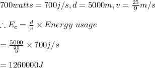 700watts=700j/s,d=5000m,v=\frac{25}{9}m/s\\\\\therefore E_c=\frac{d}{v}\times Energy \ usage\\\\=\frac{5000}{\frac{25}{9}}\times 700j/s\\\\=1260000J