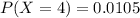 P(X = 4) = 0.0105