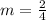 m=\frac{2}{4}