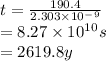 t = \frac{190.4 }{2.303  \times10^-^9} \\= 8.27 \times10^1^0s \\= 2619.8y