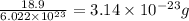 \frac{18.9}{6.022 \times 10^{23}}=3.14 \times 10^{-23} g