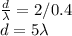 \frac{d}{\lambda}=2/0.4\\d=5\lambda