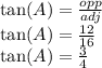 \tan(A)  =  \frac{opp}{adj} \\ \tan(A)  =  \frac{12}{16}  \\ \tan(A)  =  \frac{3}{4}