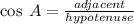 \cos \: A  =  \frac{adjacent}{hypotenuse}