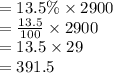 = 13.5\% \times 2900 \\   = \frac{13.5}{100}  \times 2900 \\  = 13.5 \times 29 \\  = 391.5