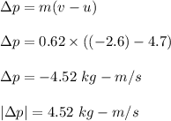 \Delta p=m(v-u)\\\\\Delta p=0.62\times ((-2.6)-4.7)\\\\\Delta p=-4.52\ kg-m/s\\\\|\Delta p|=4.52\ kg-m/s