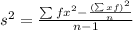 s^2 = \frac{\sum fx^2 - \frac{(\sum x f)^2}{n}}{n-1}