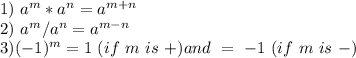 1) \ a^m * a^n = a^{m+n}\\2) \ a^m / a^n = a^{m-n}\\3) (-1)^m = 1 \ (if \ m \ is \ +) and \ = \ -1 \ (if \ m \ is \ -)