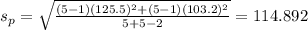 s_p =\sqrt{\frac{(5 -1)(125.5)^2 +(5-1)(103.2)^2}{5 +5 -2}}=114.892