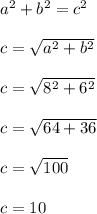 a^{2} + b^{2} = c^{2} \\\\c= \sqrt{a^{2} + b^{2}} \\\\c= \sqrt{8^{2} + 6^{2}} \\\\c= \sqrt{64 + 36} \\\\c= \sqrt{100} \\\\c = 10