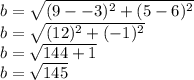 b=\sqrt{(9--3)^2+(5-6)^2} \\b=\sqrt{(12)^2+(-1)^2} \\b=\sqrt{144+1}\\b=\sqrt{145}