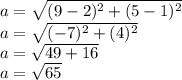 a=\sqrt{(9-2)^2+(5-1)^2} \\a=\sqrt{(-7)^2+(4)^2} \\a=\sqrt{49+16}\\a=\sqrt{65}