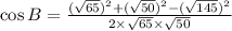 \cos B=\frac{(\sqrt{65})^2 + (\sqrt{50})^2 - (\sqrt{145})^2}{2\times \sqrt{65}\times \sqrt{50}}
