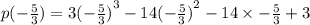 p( -  \frac{5}{3} ) = 3 {(-  \frac{5}{3})}^{3}  - 14 {(-  \frac{5}{3})}^{2}  - 14 \times -  \frac{5}{3}+ 3