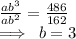 \frac{a {b}^{3} }{a {b}^{2} }  =  \frac{486}{162}  \\  \implies \: b =3