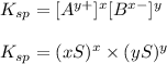 K_{sp}=[A^{y+}]^x[B^{x-}]^y\\\\K_{sp}=(xS)^x\times (yS)^y
