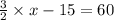 \frac{3}{2}\times x-15=60