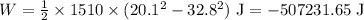 W = \frac{1}{2}\times1510\times(20.1^2 - 32.8^2)\text{ J} = -507231.65 \text{ J}