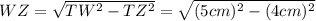 WZ=\sqrt{TW^{2}-TZ^{2}}=\sqrt{(5 cm)^{2}-(4 cm)^{2}}