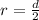 r=\frac{d}{2}