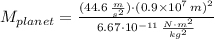 M_{planet} = \frac{(44.6\,\frac{m}{s^{2}} )\cdot(0.9\times 10^{7}\,m)^{2}}{6.67\cdot 10^{-11}\,\frac{N\cdot m^{2}}{kg^{2}} }