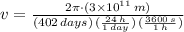 v = \frac{2\pi\cdot (3\times 10^{11}\,m)}{(402\,days)\,(\frac{24\,h}{1\,day} )\,(\frac{3600\,s}{1\,h} )}