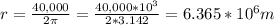 r = \frac{40,000}{2 \pi } = \frac{40,000*10^{3}}{2 *3.142}  = 6.365*10^6 m