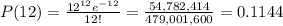 P(12)=\frac{12^{12}e^{-12}}{12!}= \frac{ 54,782,414}{ 479,001,600}=  0.1144