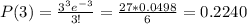 P(3)=\frac{3^3e^{-3}}{3!}= \frac{27*0.0498}{6}= 0.2240
