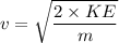 v=\sqrt{\dfrac{2\times KE}{m}