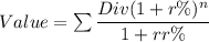 Value=\sum \dfrac{Div (1+r\%)^n}{1+rr\%}