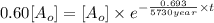 0.60[A_o]=[A_o]\times e^{-\frac{0.693}{5730 year}\times t}