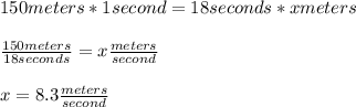 150 meters * 1 second = 18 seconds * x meters\\\\\frac{150 meters}{18 seconds} = x \frac{meters}{second}  \\ \\x = 8.3 \frac{meters}{second}