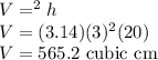 V = \pir^2 h\\V = (3.14)(3)^2(20)\\V = 565.2\text{ cubic cm}