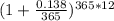 (1 + \frac{0.138}{365})^{365*12}