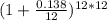 (1 + \frac{0.138}{12})^{12*12}